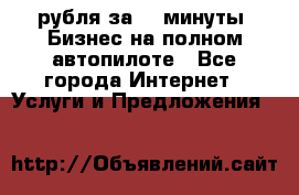 222.222 рубля за 22 минуты. Бизнес на полном автопилоте - Все города Интернет » Услуги и Предложения   